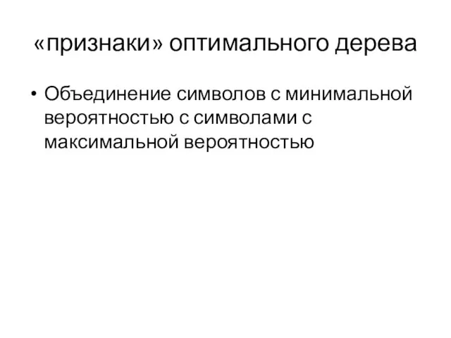 «признаки» оптимального дерева Объединение символов с минимальной вероятностью с символами с максимальной вероятностью