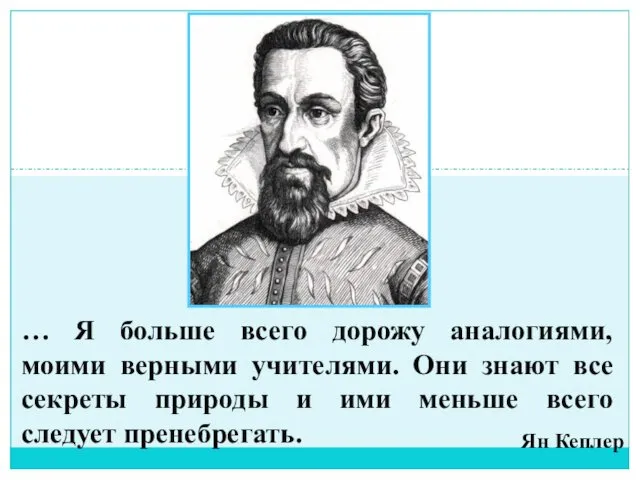 … Я больше всего дорожу аналогиями, моими верными учителями. Они знают