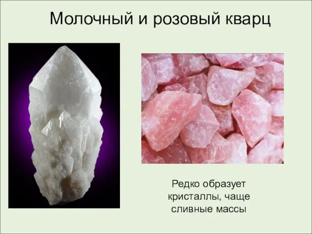 Молочный и розовый кварц Редко образует кристаллы, чаще сливные массы
