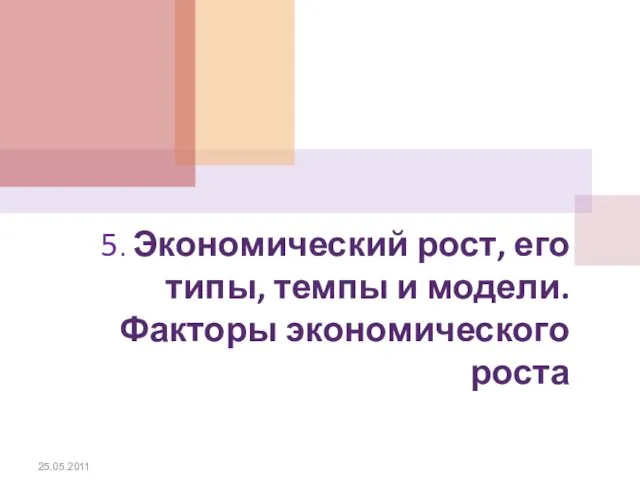 5. Экономический рост, его типы, темпы и модели. Факторы экономического роста 25.05.2011