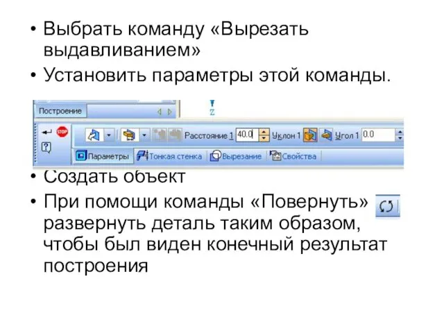 Выбрать команду «Вырезать выдавливанием» Установить параметры этой команды. Создать объект При