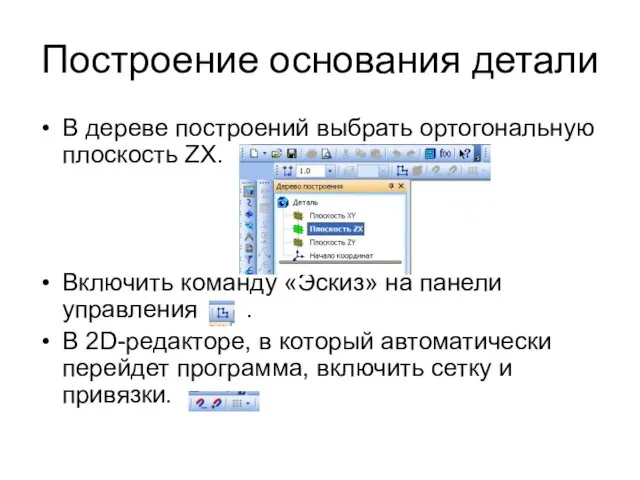 Построение основания детали В дереве построений выбрать ортогональную плоскость ZX. Включить