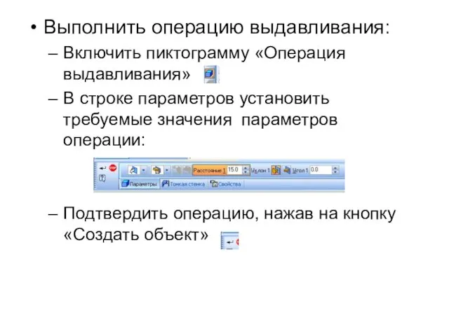 Выполнить операцию выдавливания: Включить пиктограмму «Операция выдавливания» В строке параметров установить