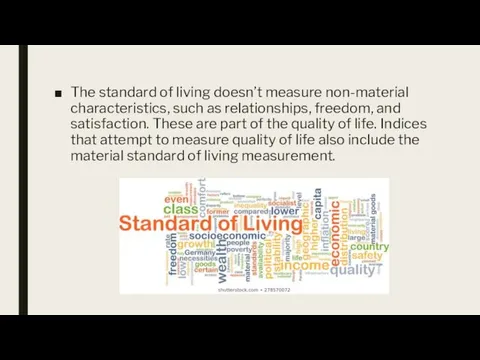 The standard of living doesn’t measure non-material characteristics, such as relationships,