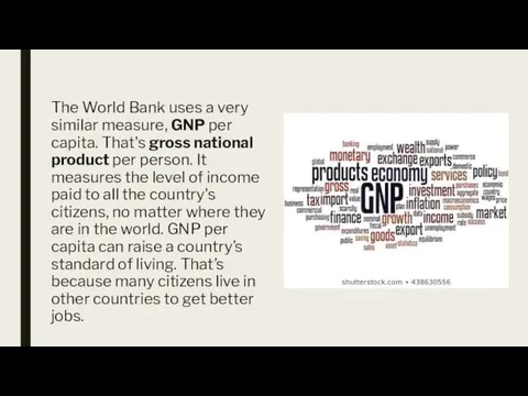 The World Bank uses a very similar measure, GNP per capita.