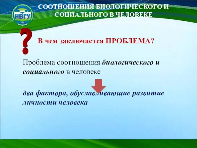 СООТНОШЕНИЯ БИОЛОГИЧЕСКОГО И СОЦИАЛЬНОГО В ЧЕЛОВЕКЕ В чем заключается ПРОБЛЕМА? Проблема