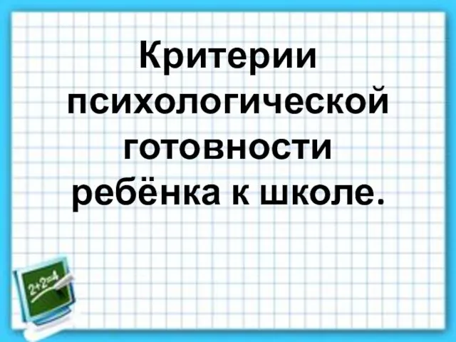 Критерии психологической готовности ребёнка к школе.