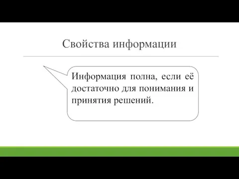 Свойства информации Информация полна, если её достаточно для понимания и принятия решений.