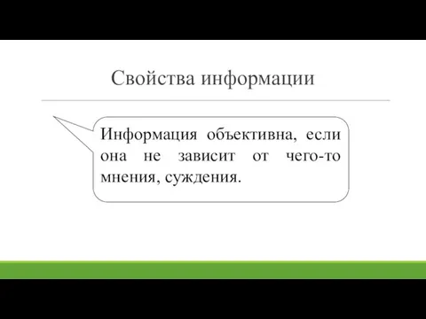 Свойства информации Информация объективна, если она не зависит от чего-то мнения, суждения.