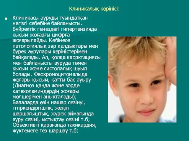 Клиникалық көрінісі: Клиникасы ауруды туындатқан негізгі себебіне байланысты. Бүйректік генездегі гипертензияда