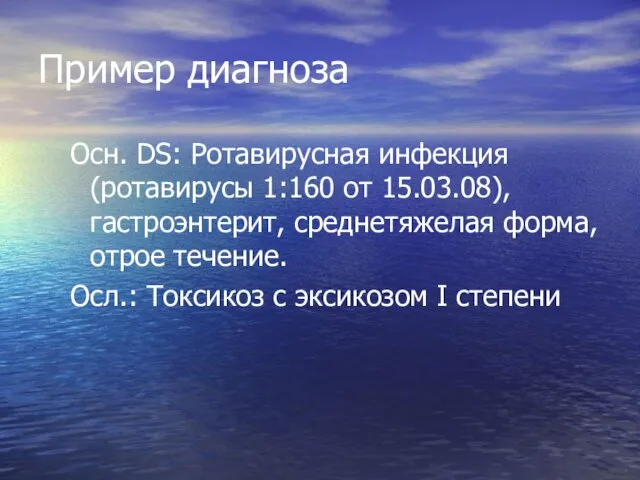 Пример диагноза Осн. DS: Ротавирусная инфекция (ротавирусы 1:160 от 15.03.08), гастроэнтерит,