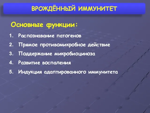 ВРОЖДЁННЫЙ ИММУНИТЕТ Основные функции: Распознавание патогенов Прямое противомикробное действие Поддержание микробиоциноза Развитие воспаления Индукция адаптированного иммунитета