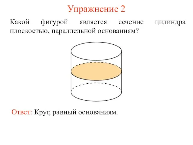 Упражнение 2 Какой фигурой является сечение цилиндра плоскостью, параллельной основаниям?