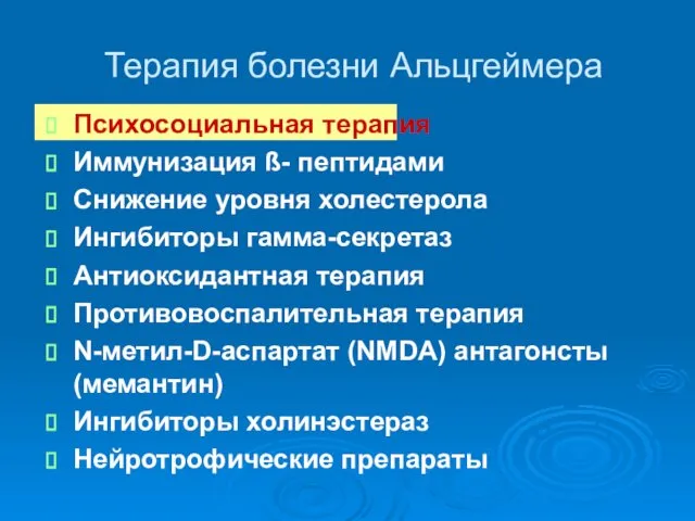 Терапия болезни Альцгеймера Психосоциальная терапия Иммунизация ß- пептидами Снижение уровня холестерола