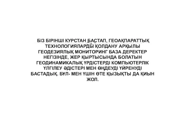 БІЗ БІРІНШІ КУРСТАН БАСТАП, ГЕОАҚПАРАТТЫҚ ТЕХНОЛОГИЯЛАРДЫ ҚОЛДАНУ АРҚЫЛЫ ГЕОДЕЗИЯЛЫҚ МОНИТОРИНГ БАЗА