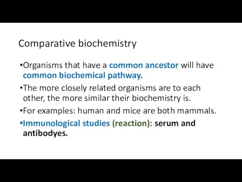 Comparative biochemistry Organisms that have a common ancestor will have common