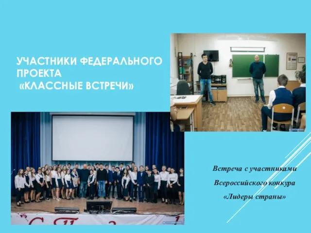 УЧАСТНИКИ ФЕДЕРАЛЬНОГО ПРОЕКТА «КЛАССНЫЕ ВСТРЕЧИ» Встреча с участниками Всероссийского конкура «Лидеры страны»