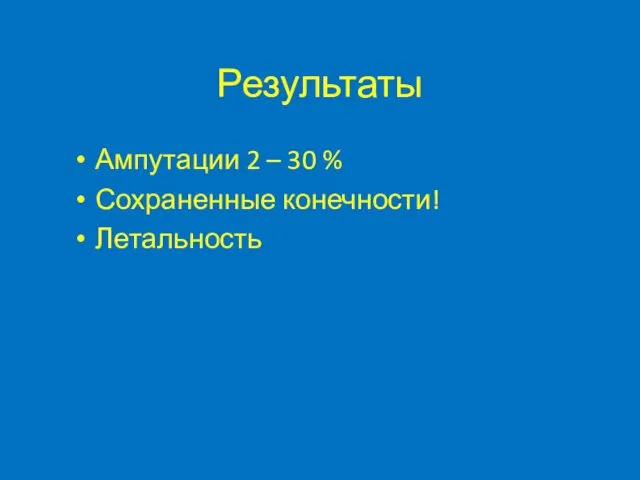 Результаты Ампутации 2 – 30 % Сохраненные конечности! Летальность