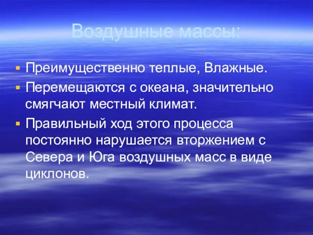 Воздушные массы: Преимущественно теплые, Влажные. Перемещаются с океана, значительно смягчают местный