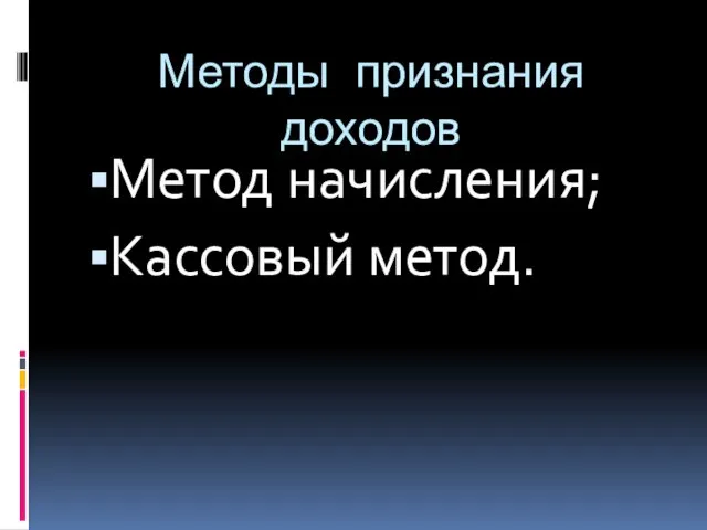 Методы признания доходов Метод начисления; Кассовый метод.