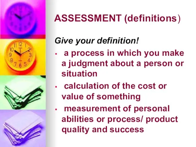 ASSESSMENT (definitions) Give your definition! a process in which you make