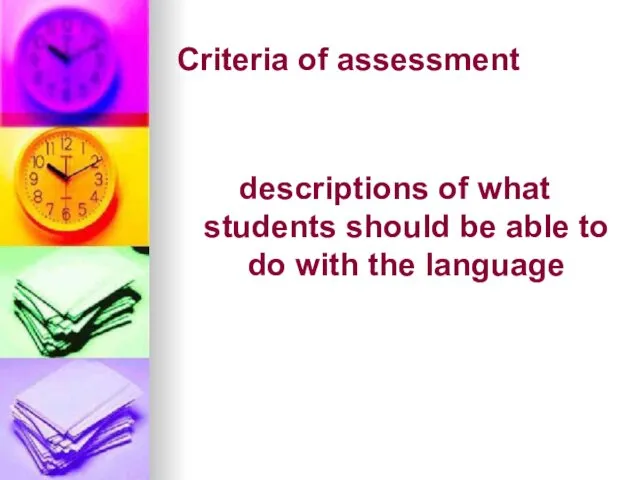 Criteria of assessment descriptions of what students should be able to do with the language