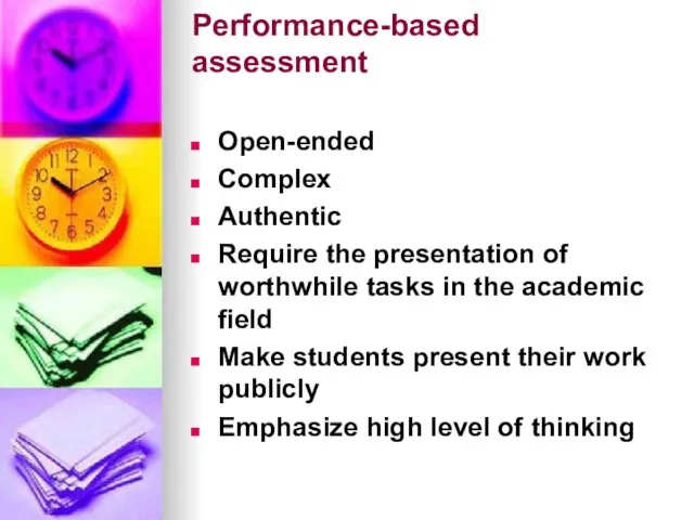 Performance-based assessment Open-ended Complex Authentic Require the presentation of worthwhile tasks