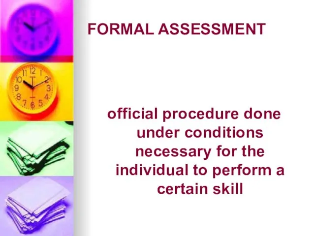 FORMAL ASSESSMENT official procedure done under conditions necessary for the individual to perform a certain skill