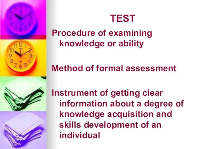 TEST Procedure of examining knowledge or ability Method of formal assessment