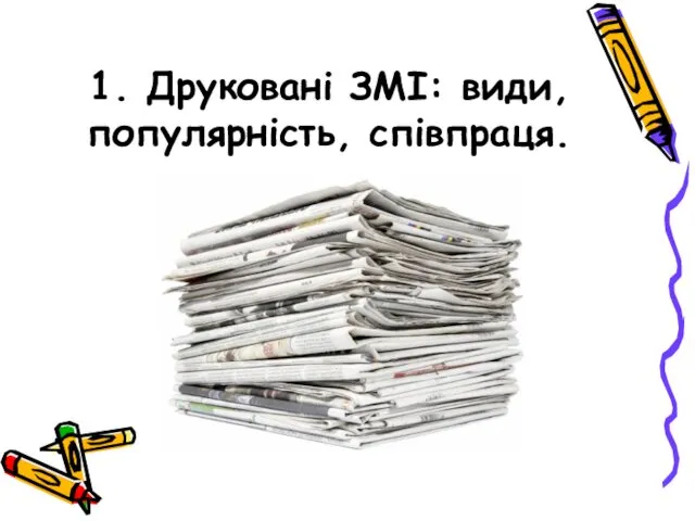 1. Друковані ЗМІ: види, популярність, співпраця.