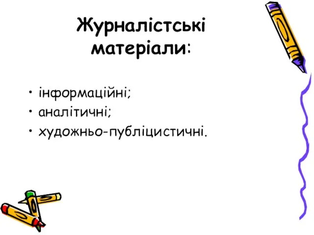 Журналістські матеріали: інформаційні; аналітичні; художньо-публіцистичні.