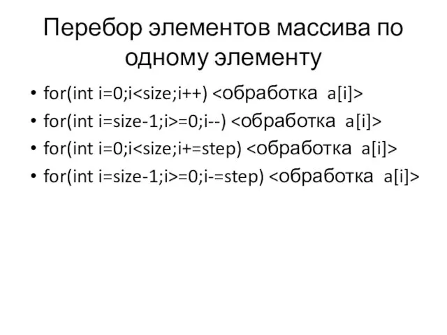 Перебор элементов массива по одному элементу for(int i=0;i for(int i=size-1;i>=0;i--) for(int i=0;i for(int i=size-1;i>=0;i-=step)