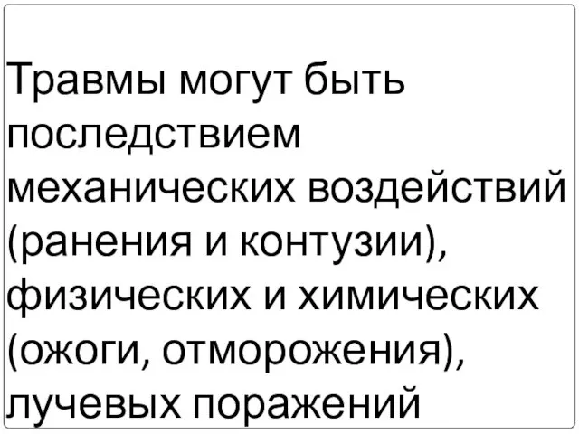 Травмы могут быть последствием механических воздействий (ранения и контузии), физических и химических (ожоги, отморожения), лучевых поражений