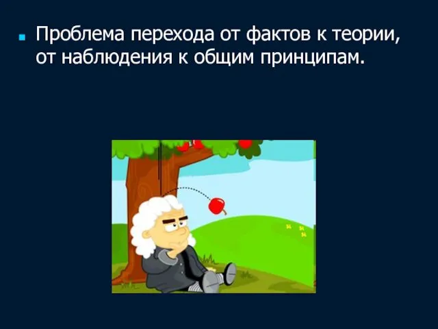 Проблема перехода от фактов к теории, от наблюдения к общим принципам.