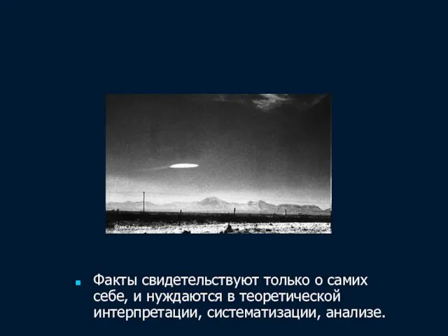 Факты свидетельствуют только о самих себе, и нуждаются в теоретической интерпретации, систематизации, анализе.