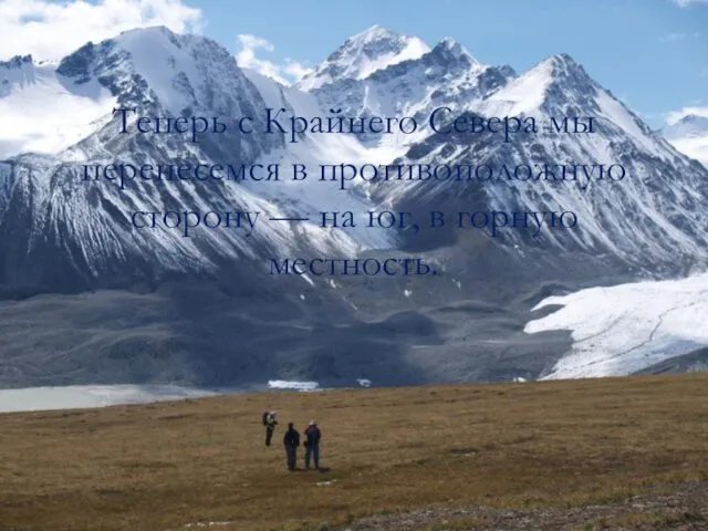 Теперь с Крайнего Севера мы перенесемся в противоположную сторону — на юг, в горную местность.