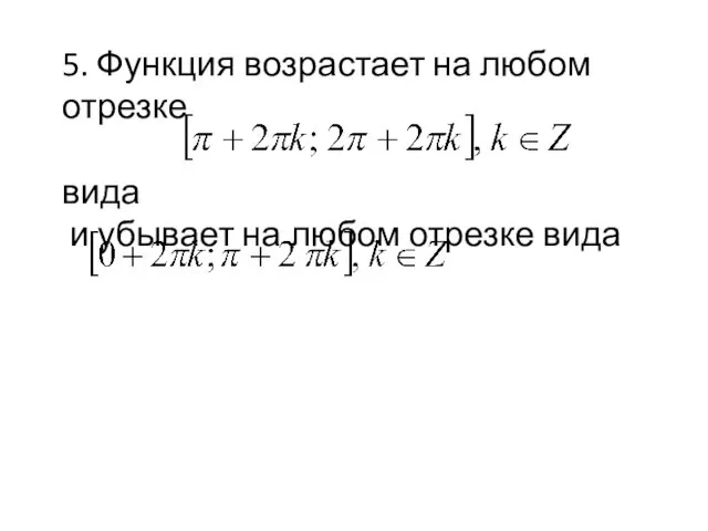 5. Функция возрастает на любом отрезке вида и убывает на любом отрезке вида