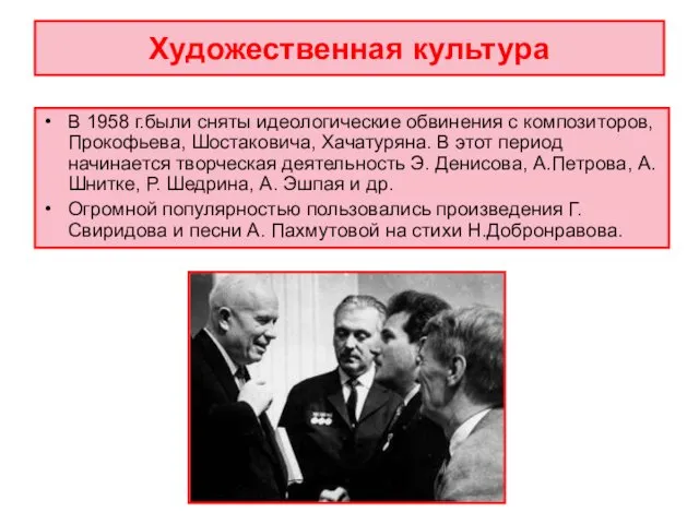 Художественная культура В 1958 г.были сняты идеологические обвинения с композиторов, Прокофьева,