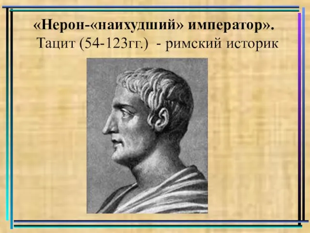 «Нерон-«наихудший» император». Тацит (54-123гг.) - римский историк