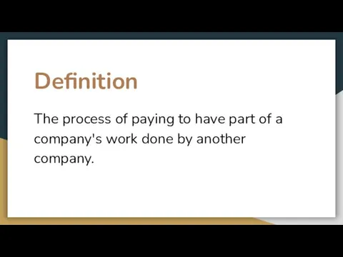 Definition The process of paying to have part of a company's work done by another company.