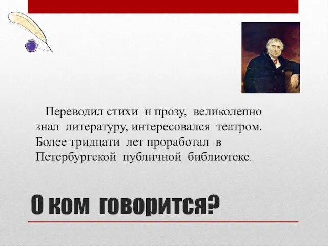 О ком говорится? Переводил стихи и прозу, великолепно знал литературу, интересовался