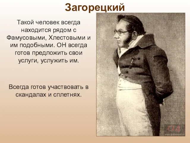 Такой человек всегда находится рядом с Фамусовыми, Хлестовыми и им подобными.