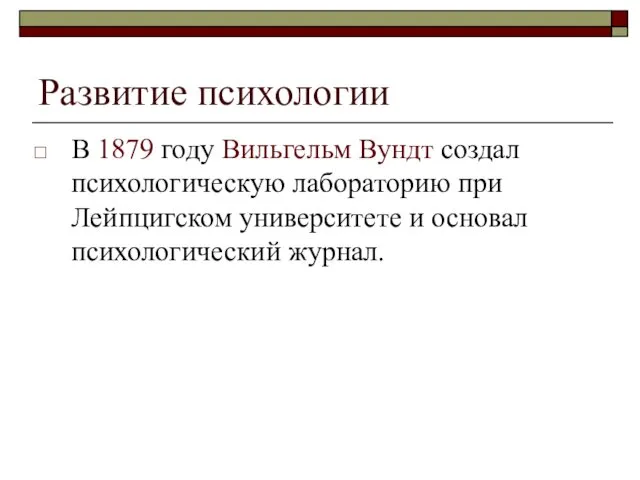 Развитие психологии В 1879 году Вильгельм Вундт создал психологическую лабораторию при