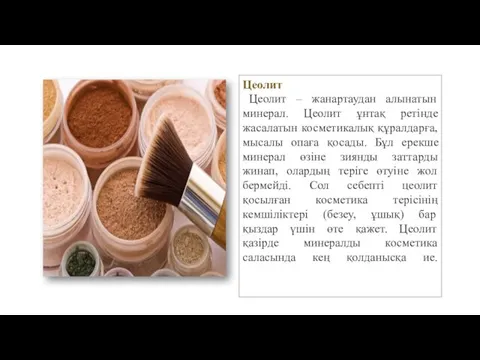 Цеолит Цеолит – жанартаудан алынатын минерал. Цеолит ұнтақ ретінде жасалатын косметикалық