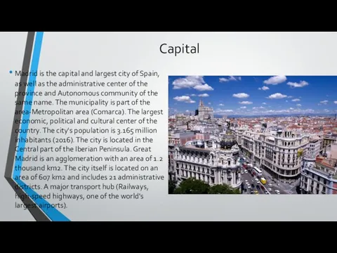 Capital Madrid is the capital and largest city of Spain, as