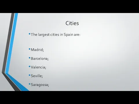 Cities The largest cities in Spain are: Madrid; Barcelona; Valencia; Seville; Saragossa; Malaga.