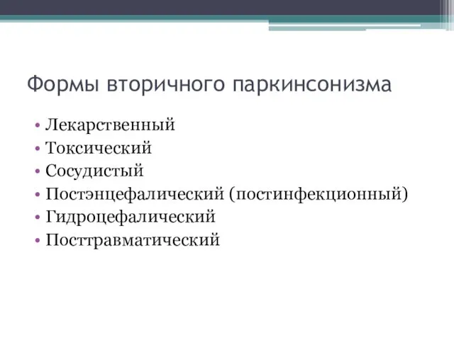 Формы вторичного паркинсонизма Лекарственный Токсический Сосудистый Постэнцефалический (постинфекционный) Гидроцефалический Посттравматический