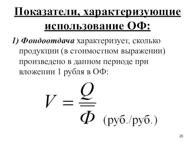 Показатели, характеризующие использование ОФ: 1) Фондоотдача характеризует, сколько продукции (в стоимостном