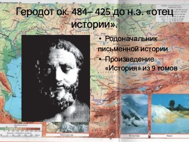 Геродот ок. 484– 425 до н.э. «отец истории». Родоначальник письменной истории Произведение «История» из 9 томов