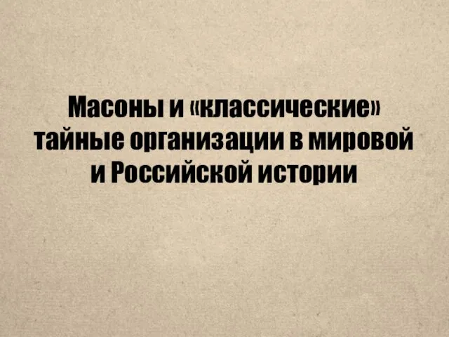 Масоны и «классические» тайные организации в мировой и Российской истории